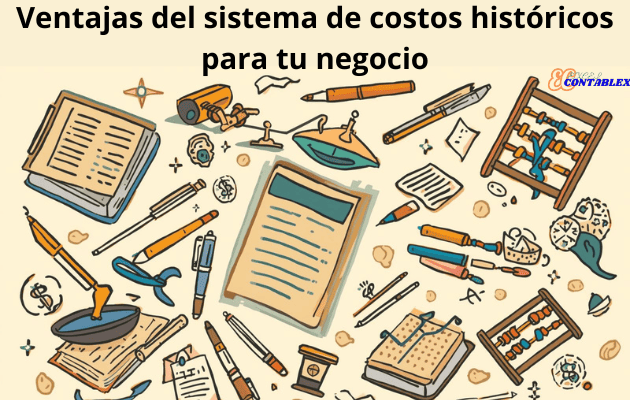 Ventajas del sistema de costos históricos para tu negocio Ventajas del sistema de costos históricos para tu negocio - Sistema de Costos Históricos
